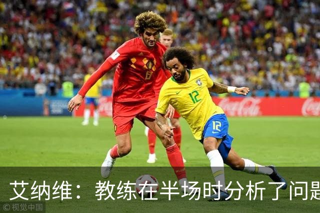 艾纳维：教练在半场时分析了问题 会仔细观察法国和巴拉圭的表现